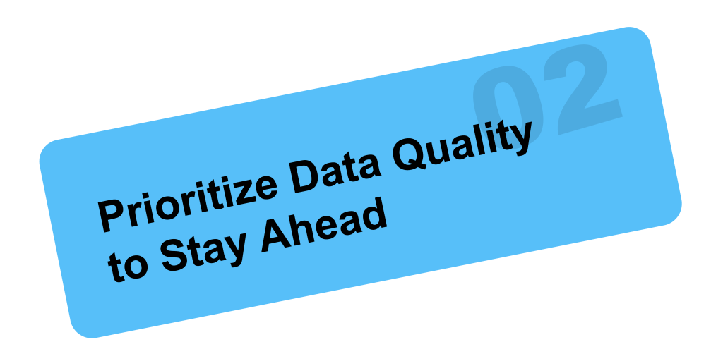 02. Prioritize Data Quality to Stay Ahead